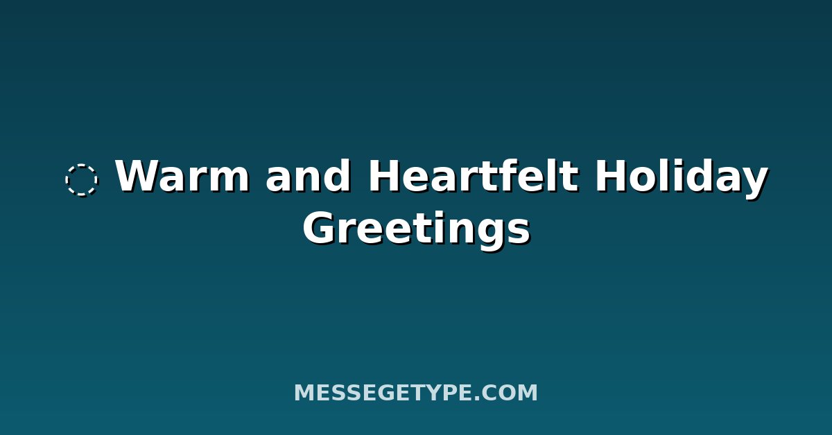 ️ Warm and Heartfelt Holiday Greetings