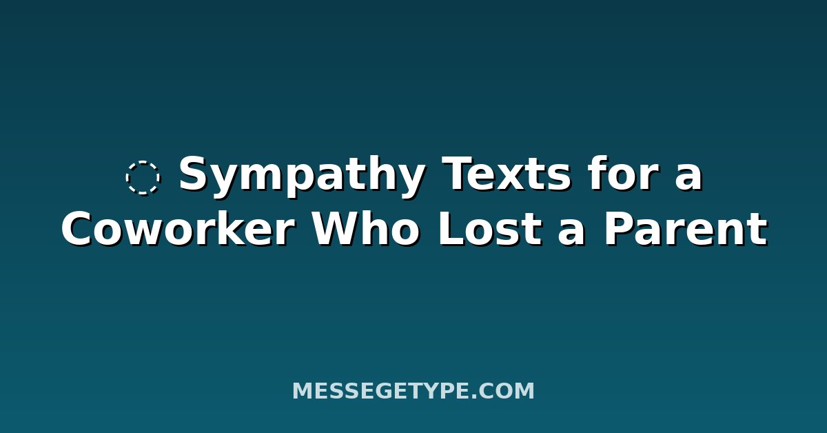 ️ Sympathy Texts for a Coworker Who Lost a Parent
