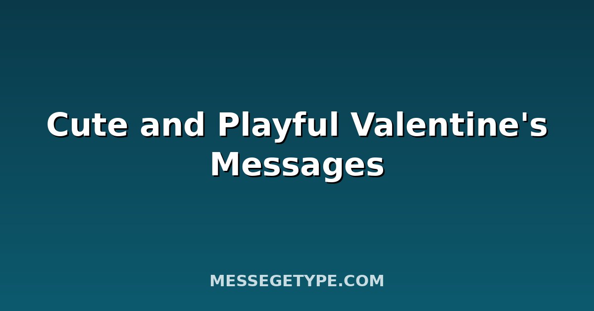 Cute and Playful Valentine's Messages