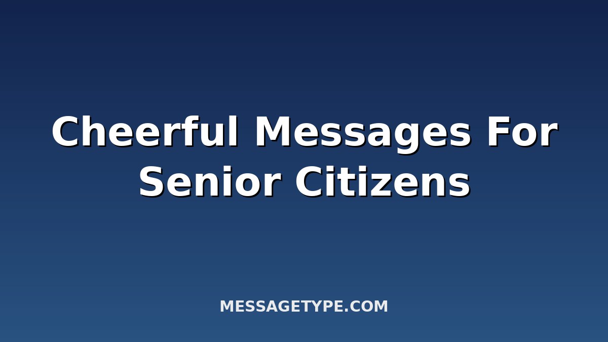 100 Cheerful Messages for Senior Citizens to Brighten Their Day